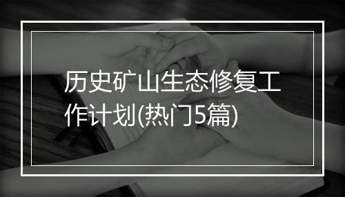 历史矿山生态修复工作计划(热门5篇)