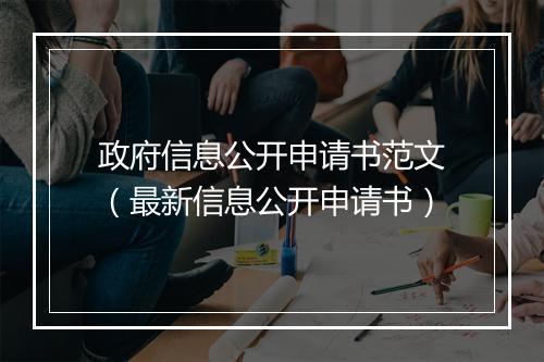 政府信息公开申请书范文（最新信息公开申请书）
