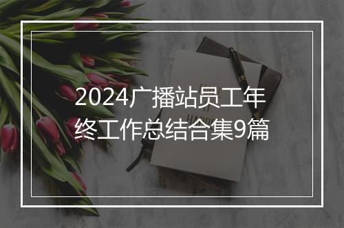 2024广播站员工年终工作总结合集9篇