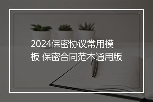 2024保密协议常用模板 保密合同范本通用版