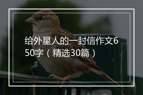 给外星人的一封信作文650字（精选30篇）