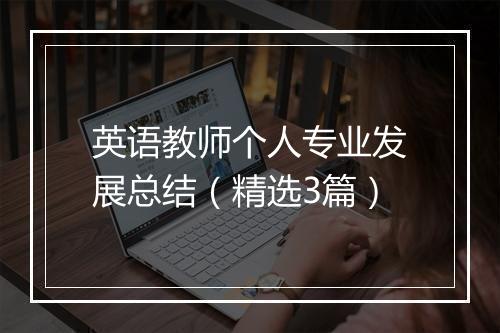 英语教师个人专业发展总结（精选3篇）