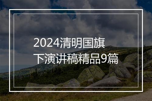 2024清明国旗下演讲稿精品9篇