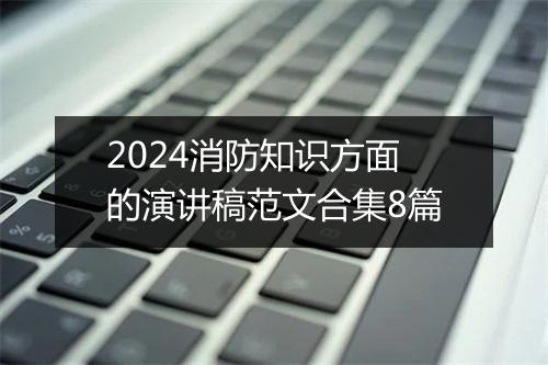 2024消防知识方面的演讲稿范文合集8篇