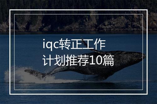 iqc转正工作计划推荐10篇