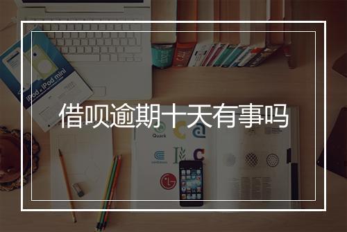 借呗逾期十天有事吗