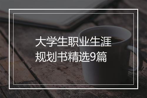 大学生职业生涯规划书精选9篇