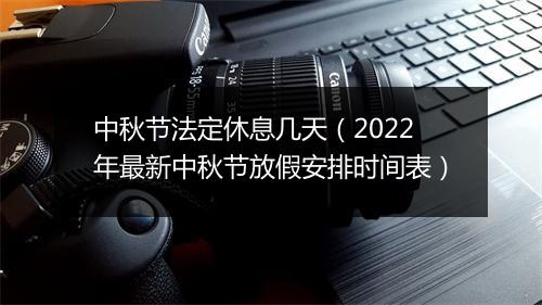 中秋节法定休息几天（2022年最新中秋节放假安排时间表）