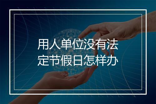 用人单位没有法定节假日怎样办