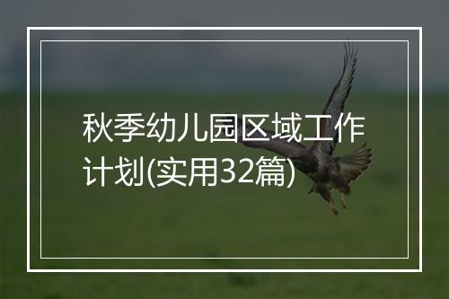 秋季幼儿园区域工作计划(实用32篇)
