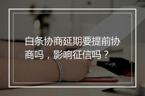 白条协商延期要提前协商吗，影响征信吗？