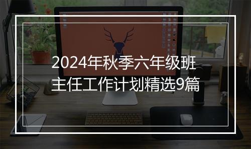 2024年秋季六年级班主任工作计划精选9篇