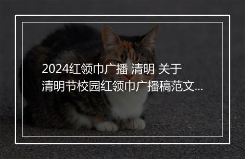 2024红领巾广播 清明 关于清明节校园红领巾广播稿范文精选8篇