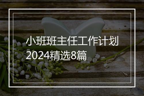 小班班主任工作计划2024精选8篇