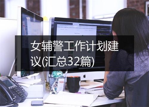 女辅警工作计划建议(汇总32篇)