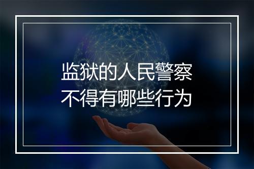监狱的人民警察不得有哪些行为