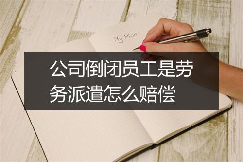 公司倒闭员工是劳务派遣怎么赔偿