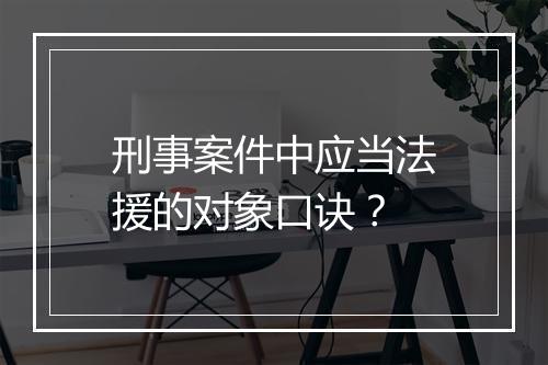 刑事案件中应当法援的对象口诀？