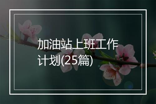 加油站上班工作计划(25篇)