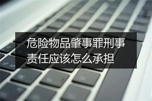 危险物品肇事罪刑事责任应该怎么承担