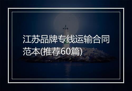 江苏品牌专线运输合同范本(推荐60篇)