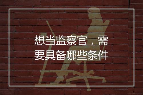 想当监察官，需要具备哪些条件