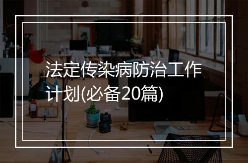 法定传染病防治工作计划(必备20篇)