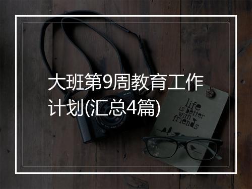 大班第9周教育工作计划(汇总4篇)