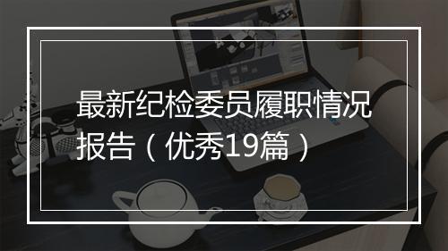最新纪检委员履职情况报告（优秀19篇）