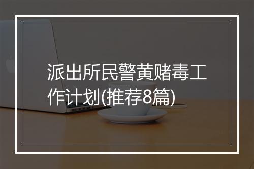 派出所民警黄赌毒工作计划(推荐8篇)