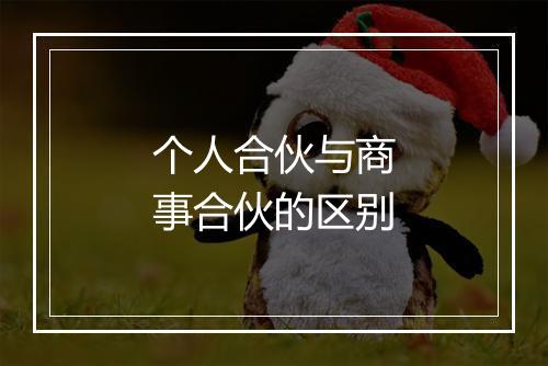 个人合伙与商事合伙的区别