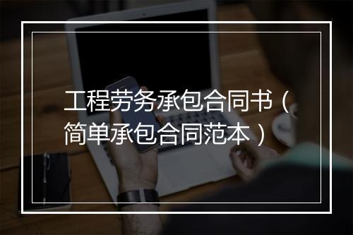 工程劳务承包合同书（简单承包合同范本）