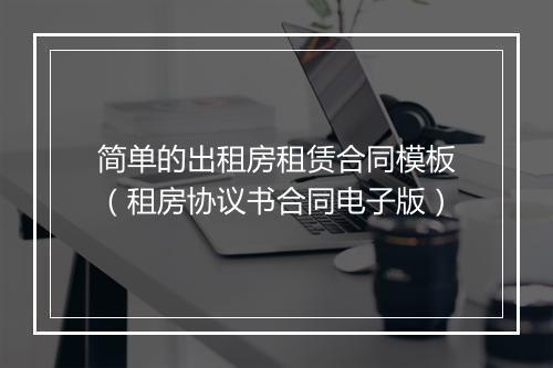 简单的出租房租赁合同模板（租房协议书合同电子版）
