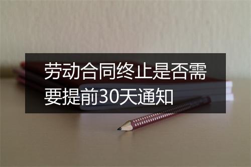 劳动合同终止是否需要提前30天通知