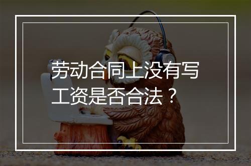 劳动合同上没有写工资是否合法？
