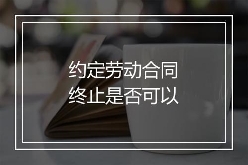 约定劳动合同终止是否可以