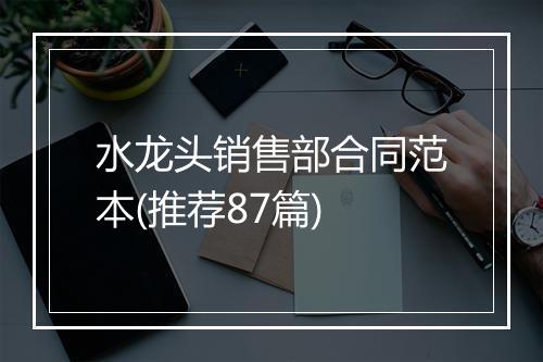 水龙头销售部合同范本(推荐87篇)