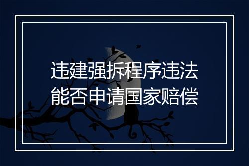 违建强拆程序违法能否申请国家赔偿