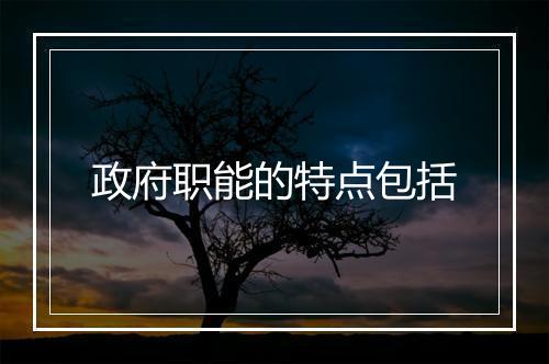 政府职能的特点包括