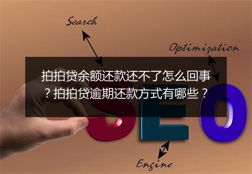 拍拍贷余额还款还不了怎么回事？拍拍贷逾期还款方式有哪些？