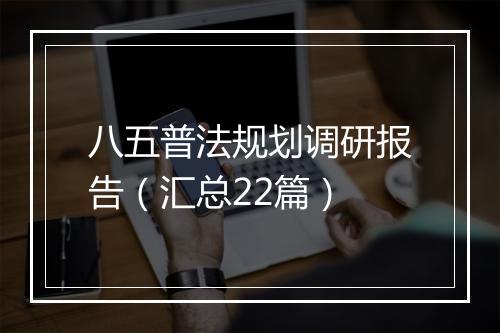 八五普法规划调研报告（汇总22篇）