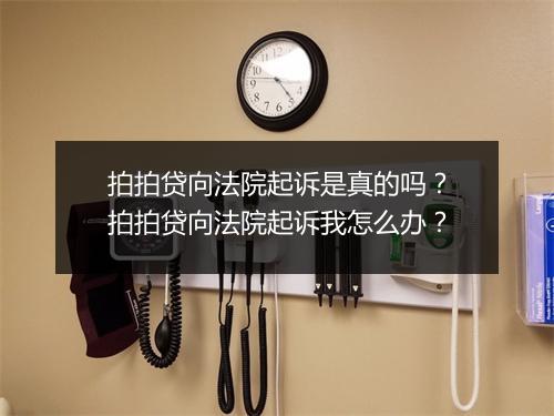 拍拍贷向法院起诉是真的吗？拍拍贷向法院起诉我怎么办？