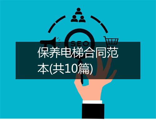 保养电梯合同范本(共10篇)