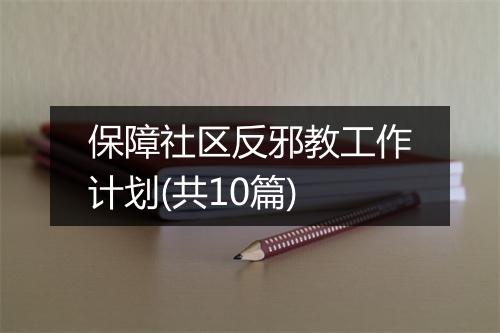 保障社区反邪教工作计划(共10篇)