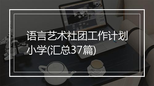 语言艺术社团工作计划小学(汇总37篇)