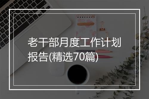 老干部月度工作计划报告(精选70篇)