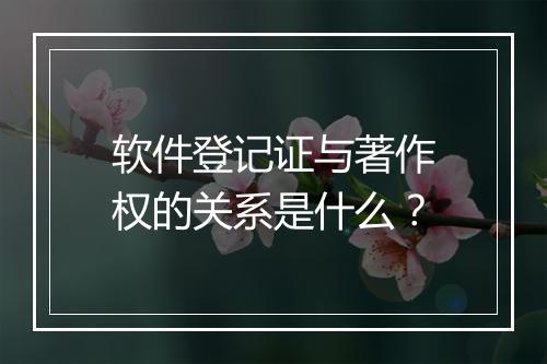 软件登记证与著作权的关系是什么？