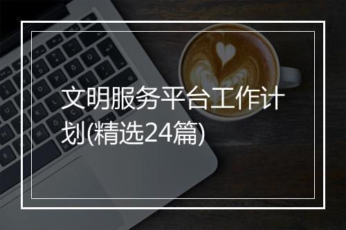 文明服务平台工作计划(精选24篇)