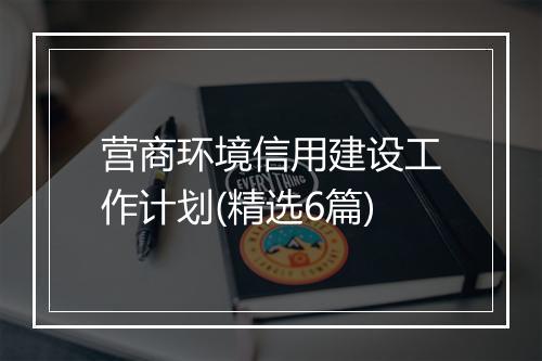 营商环境信用建设工作计划(精选6篇)