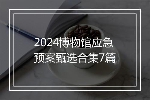 2024博物馆应急预案甄选合集7篇